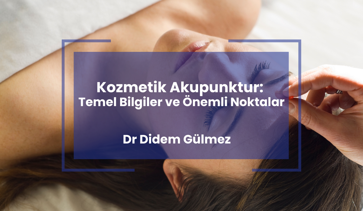 KOZMETİK AKUPUNKTUR BİLİNMESİ GEREKENLER