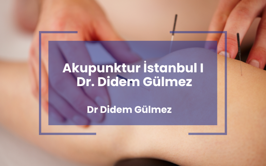 Akupunktur İstanbul I Dr. Didem Gülmez