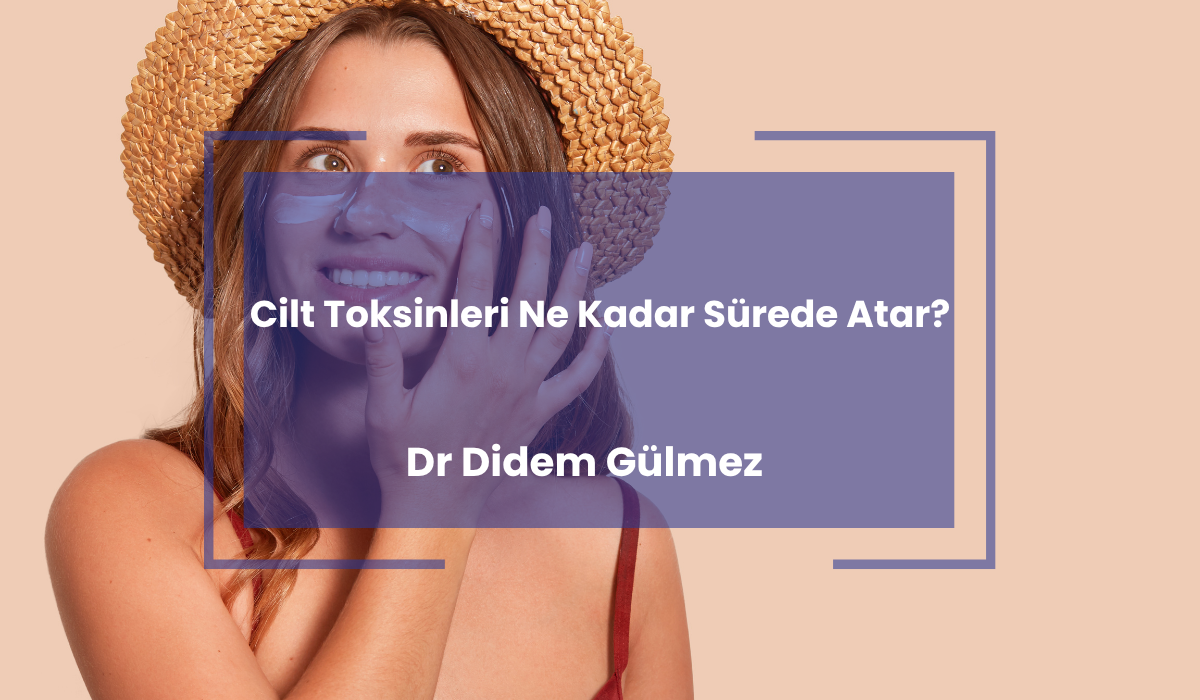 Cilt Toksinleri Ne Kadar Sürede Atar?