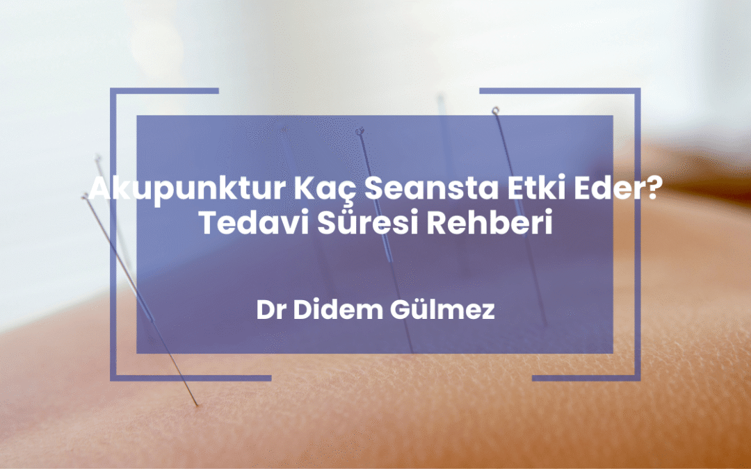 Akupunktur Kaç Seansta Etki Eder? Tedavi Süresi Rehberi