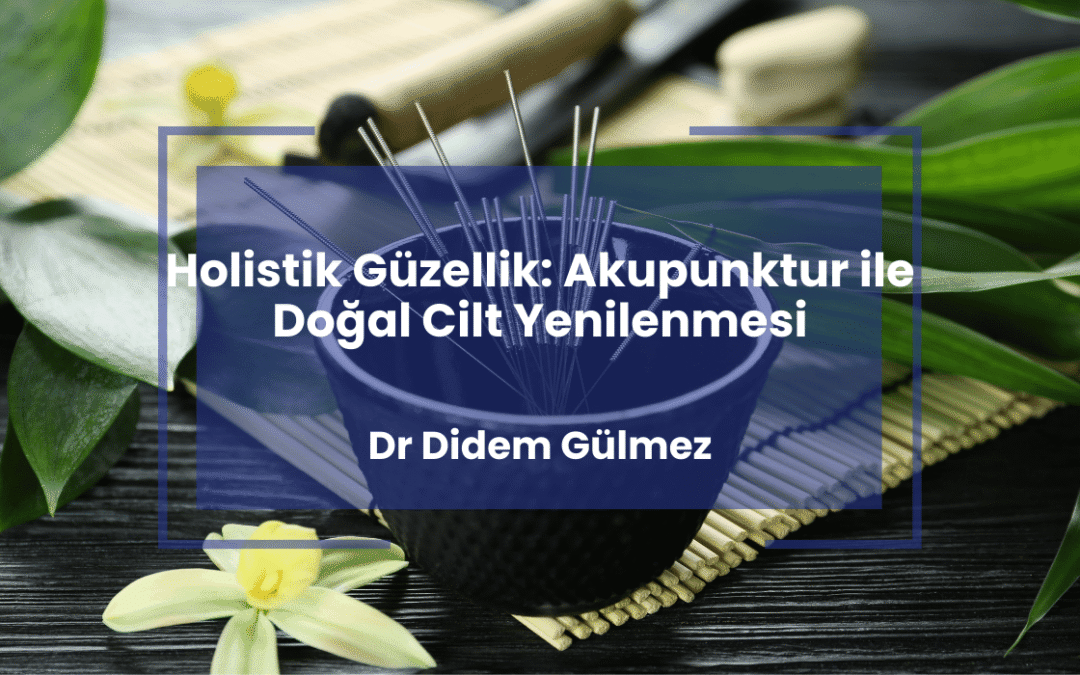Holistik Güzellik: Akupunktur ile Doğal Cilt Yenilenmesi